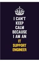 I can't Keep Calm Because I Am An IT Support Engineer: Motivational and inspirational career blank lined gift notebook with matte finish