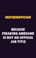 Mathematician, Because Freaking Awesome Is Not An Official Job Title: 6X9 Career Pride Notebook Unlined 120 pages Writing Journal