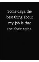 Some days, the best thing about my job is that the chair spins. Notebook: Lined Journal, 120 Pages, 6 x 9, Gift For Office Secret Santa, Co-Worker, Boss, Manager Journal, Black Matte Finish