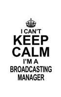 I Can't Keep Calm I'm A Broadcasting Manager: Funny Broadcasting Manager Notebook, Broadcasting Managing/Organizer Journal Gift, Diary, Doodle Gift or Notebook - 6 x 9 Compact Size, 109 Blank Li