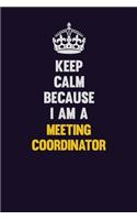 Keep Calm Because I Am A Meeting Coordinator