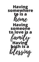 Having Somewhere To Is A Home Having Someone To Love Is A Family Having Both Is A Blessing - Housewarming Present