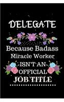 Delegate Because Badass Miracle Worker Isn't an Official Job Title: Lined Journal Notebook Gift for Delegate. Notebook / Diary / Thanksgiving & Christmas Gift For Delegate