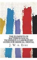 The Elements of Bacteriological Technique A Laboratory Guide for Medical, Dental
