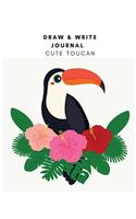 Draw & Write Journal Cute Toucan: Drawing Book For Kids Journal Primary Composition Notebook (8 x 10) Grades K-2