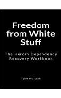 Freedom from White Stuff: The Heroin Dependency Recovery Workbook