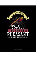 Always Be Yourself Unless You Can Be a Pheasant Then Be a Pheasant: Cornell Notes Notebook(202 Cornell Notes Notebook)