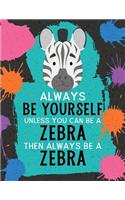 Always Be Yourself Unless You Can Be a Zebra Then Always Be a Zebra