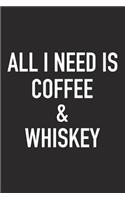 All I Need Is Coffee and Whiskey: A 6x9 Inch Matte Softcover Journal Notebook with 120 Blank Lined Pages and a Funny Caffeine and Alcohol Loving Cover Slogan