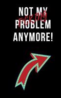 Not My F*cking Problem Anymore!