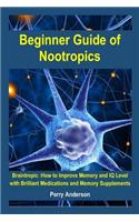 Beginner Guide of Nootropics: Braintropic: How to Improve Memory and IQ Level with Brilliant Medications and Memory Supplements (Smart Drugs, Memory Improvement, Brain Exercises,