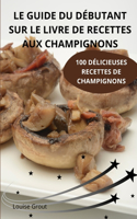 Guide Du Débutant Sur Le Livre de Recettes Aux Champignons
