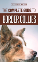 Complete Guide to Border Collies: Training, teaching, feeding, raising, and loving your new Border Collie puppy