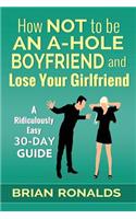 How Not to be an A-Hole Boyfriend and Lose Your Girlfriend