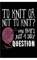 To Knit or Not to Knit? Now That's Just a Silly Question: Funny Knit Lovers Journal Notebook
