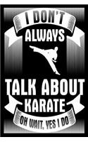 I Don't Always Talk about Karate Oh Wait Yes I Do: Funny Karate Notebook for Kids