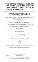 The International Aspects of Fish and Wildlife Conservation and Management Activities: Oversight Hearing Before the Subcommittee on Fisheries ... House of Representatives, One Hundred Eig