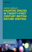Haunted Spaces in Twenty-First Century British Nature Writing: (69 Buchreihe Der Anglia / Anglia Book Series)