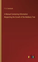 A Manual Containing Information Respecting the Growth of the Mulberry Tree