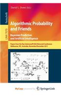 Algorithmic Probability and Friends. Bayesian Prediction and Artificial Intelligence: Papers from the Ray Solomonoff 85th Memorial Conference, Melbourne, Vic, Australia, November 30 -- December 2, 2011