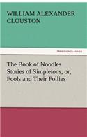 Book of Noodles Stories of Simpletons, Or, Fools and Their Follies