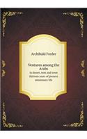 Ventures among the Arabs in desert, tent and town thirteen years of pioneer missionary life