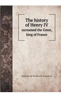 The history of Henry IV surnamed the Great, king of France