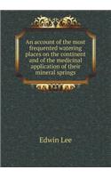 An account of the most frequented watering places on the continent and of the medicinal application of their mineral springs
