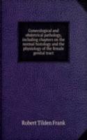Gynecological and obstetrical pathology, including chapters on the normal histology and the physiology of the female genital tract