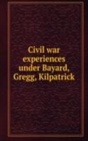 Civil war experiences under Bayard, Gregg, Kilpatrick
