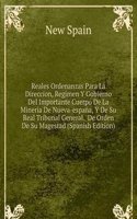 Reales Ordenanzas Para La Direccion, Regimen Y Gobierno Del Importante Cuerpo De La Mineria De Nueva-espana, Y De Su Real Tribunal General.  De Orden De Su Magestad (Spanish Edition)