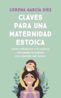 Claves para una maternidad estoica: Como sobrevivir a la crianza sin perder la cabeza ni el sentido del humor