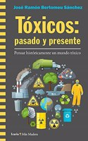 Toxicos: pasado y presente: Pensar historicamente un mundo toxico