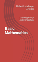 Basic Mathematics: A Comprehensive Guide to Fundamental Concepts for Students and Professionals(Bachelor's Degree in Mathematics)