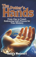 Potter's Hands: From Clay to Vessel: Embracing God's Process for True Ministry
