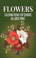 Flowers Coloring Book for Seniors in Large Print: An Adult Coloring Book with Beautiful Realistic Flowers, Bouquets, Floral Designs, Sunflowers, Roses, Leaves, Spring, and Summer (Vol 7)
