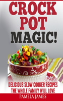 Crock Pot Magic! - Slow Cooker Recipes