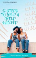 12 Steps to Help a Child Succeed: Steps to a child success