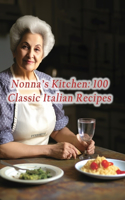 Nonna's Kitchen: 100 Classic Italian Recipes