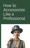 How to accessorise like a professional