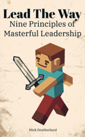 Lead the Way: Nine Principles of Masterful Leadership