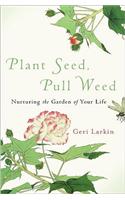 Plant Seed, Pull Weed