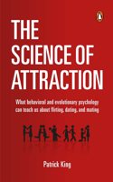 The Science of Attraction: What Behavioral And Evolutionary Psychology Can Teach Us About Flirting, Dating, and Mating [Paperback] King, Patrick King, Patrick King, Patrick King, Patrick