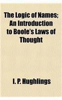 The Logic of Names; An Introduction to Boole's Laws of Thought: (English)