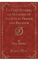 La Coquetterie, or Sketches of Society in France and Belgium, Vol. 2 of 3 (Classic Reprint)