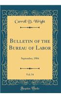 Bulletin of the Bureau of Labor, Vol. 54: September, 1904 (Classic Reprint)
