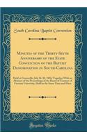 Minutes of the Thirty-Sixth Anniversary of the State Convention of the Baptist Denomination in South-Carolina: Held at Greenville, July 26-30, 1856; Together With an Abstract of the Proceedings of the Board of Trustees of Furman University, Held at