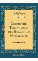 Chemische Technologie Des Holzes ALS Baumaterial (Classic Reprint)