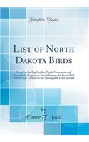 List of North Dakota Birds: Found in the Big Coulee, Turtle Mountains and Devils Lake Region, as Noted During the Years 1890 to 1896 and Verified in the Subsequent Years to Date (Classic Reprint)