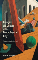 Giorgio de Chirico and the Metaphysical City: Nietzsche, Modernism, Paris